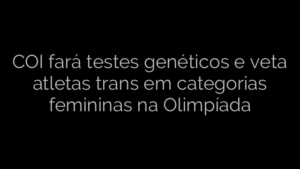 ​COI fará testes genéticos e veta atletas trans em categorias femininas na Olimpíada 
